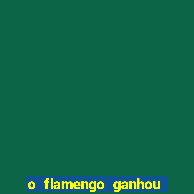 o flamengo ganhou ou perdeu hoje